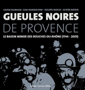 Gueules Noires De Provence ; Le Bassin Minier Des Bouches-Du-Rhône (1744-2003)