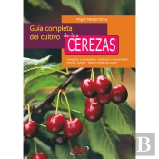Guía Completa Del Cultivo De Las Cerezas. Variedades Y Propiedades, Recolección Y Conservación, Tamaño, Injertos - Incluye Recetas De Cocina