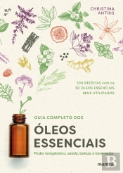 Guia Completo Dos Óleos Essenciais: Poder Terapêutico, Saúde, Beleza E Bem-Estar