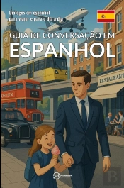 Guia De Conversação Em Espanhol : Dialogos Em Espanhol Para Viajar E Para O Dia A Dia