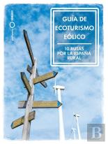 Guia De Ecoturismo Eolico. 10 Rutas Por La España Rural
