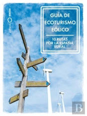 Guia De Ecoturismo Eolico. 10 Rutas Por La España Rural