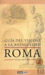 Guía Del Viajero A La Antigüedad: Roma En El Año 300