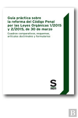 Bertrand.pt - Guía Práctica Sobre La Reforma Del Código Penal Por Las Leyes Orgánicas 1/2015 Y 2/2015, De 30 De Ma
