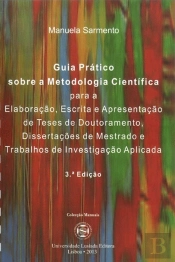 Guia Prático Sobre a Metodologia Científica para a Elaboração, Escrita e Apresentação de Teses de Doutoramento, Dissertações de Mestrado e Trabalhos de Investigação Aplicada