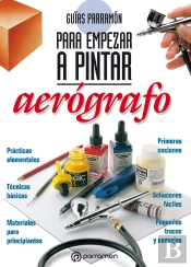 Guías Parramón Para Empezar A Pintar. Aerógrafo