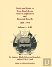 Guide And Index To Texas Confederate Pension Application And Payment Records, 1899-1979, Volume 1, A-D