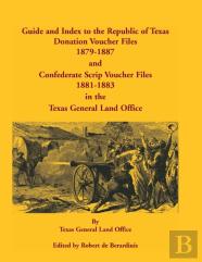 Guide And Index To The Republic Of Texas Donation Voucher Files, 1879-1887, And Confederate Script Voucher Files, 1881-1883, In The Texas General Land
