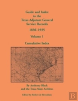 Bertrand.pt - Guide And Index To The Texas Adjutant General Service Records, 1836-1935: Volume 1, Cumulative Index