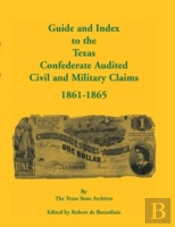 Guide And Index To The Texas Confederate Audited Civil And Military Claims, 1861-1865