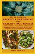 Guide Book On Broccoli Gardening With Healthy Food Recipes