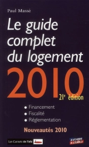 Guide Complet Du Logement (Édition 2010) ; Financement, Fiscalité, Réglementation
