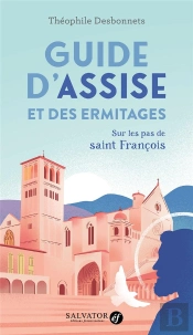 Guide D'Assise Et Des Ermitages : Sur Les Pas De Saint François