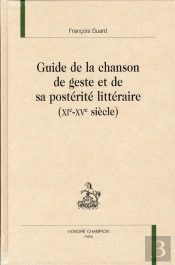 Guide De La Chanson De Geste Et De Sa Postérité Littéraire (Xi-Xve Siècle)