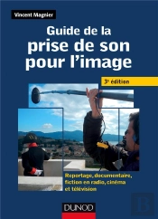 Guide De La Prise De Son Pour L'Image ; Reportage, Documentaire, Fiction En Radio, Cinéma Et Télévision (3e Édition)