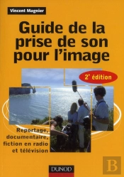 Guide De La Prise De Son Pour L'Image ; Reportage, Documentaire, Fiction En Radio Et Télévision (2e Édition)