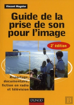 Bertrand.pt - Guide De La Prise De Son Pour L'Image ; Reportage, Documentaire, Fiction En Radio Et Télévision (2e Édition)