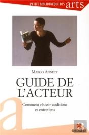 Guide De L'Acteur ; Comment Reussir Auditions Et Entretiens