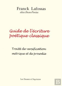 Bertrand.pt - Guide De L'Écriture Poétique Classique ; Traité De Versification Métrique Et De Prosodie