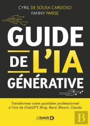 Guide De L'Ia Générative : Transformez Votre Quotidien Professionnel À L'Ère De Chatgpt, Bing, Bard, Bloom, Claude, Pi & Co
