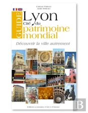 Guide De Lyon ; Cité Du Patrimoine Mondial ; Découvrir La Ville Autrement