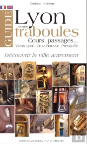 Guide De Lyon Et Ses Traboules ; Cours, Passages... ; Vieux Lyon, Croix-Rousse, Presqu'Île ; Découvrir La Ville Autrement