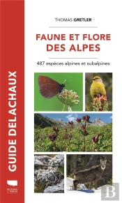 Guide Delachaux : Faune Et Flore Des Alpes : 487 Espèces Alpines Et Subalpines