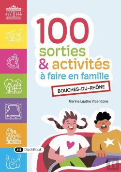 Bertrand.pt - Guide Des 100 Sorties Et Activités À Faire En Famille : Dans Les Bouches-Du-Rhône