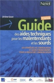 Guide Des Aides Techniques Pour Les Malentendants Et Les Sourds ; Les Stratégies De Compensation Et Leurs Financements, Pour La Meilleure Communication (3e Édition)