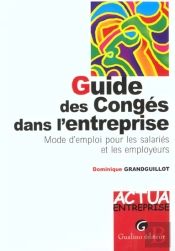Guide Des Conges Dans L'Entreprise - Mode D'Emploi Pour Les Salaries Et Les Employeurs.