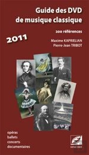 Guide Des Dvd De Musique Classique 2011 ; 200 Références ; Opéras, Ballets, Concerts, Documentaires