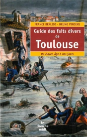 Guide Des Faits Divers De Toulouse ; Du Moyen Age À Vos Jours