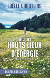 Guide Des Hauts Lieux Vibratoires De Suisse Romande : 56 Sites À Découvrir