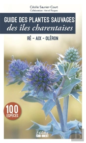 Guide Des Plantes Sauvages Des Îles Charentaises : Ré, Aix, Oléron