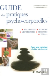 Guide Des Pratiques Psycho-Corporelles ; Relaxation, Art-Therapie, Toucher-Massage, Yoga...
