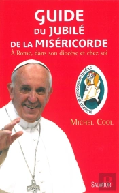 Guide Du Jubilé De La Miséricorde ; À Rome, Dans Son Diocèse Et Chez Soi