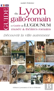 Guide Du Lyon Gallo-Romain Et De Lugdunum, Musées Et Théâtres Romains