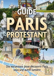 Guide Du Paris Protestant ; Dix Excursions Pour Découvrir Paris Sous Une Autre Lumière