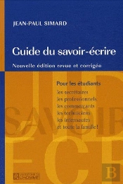Guide Du Savoir-Écrire ; Pour Les Étudiants, Les Secrétaires, Les Professionnels, Les Commerçants, Les Techniciens, Les Internautes Et Toute La Famille !