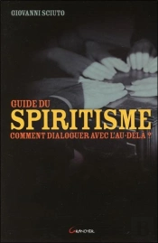 Guide Du Spiritisme ; Comment Dialoguer Avec L'Au-Delà