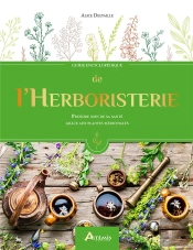 Guide Encyclopédique : De L'Herboristerie ; Prendre Soin De Sa Santé Grâce Aux Plantes Médicinales