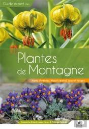 Guide Expert Des Plantes De Montagne : Alpes, Pyrénées, Massif Central, Jura Et Vosges