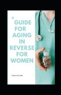 Guide For Aging In Reverse For Women