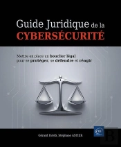 Guide Juridique De La Cybersécurité : Mettre En Place Un Bouclier Légal Pour Se Protéger, Se Défendre Et Réagir