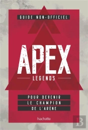 Guide Non Officiel Apex Legends - Pour Devenir Le Champion De L'Arene