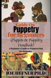 Guide On Puppetry For Beginners (Puppets & Puppetry Handbook)