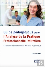 Guide Pédagogique Pour L'Analyse De La Pratique Professionnelle Infirmière : Expérimentation Sur Les Trois Années D'Un Cursus D'Apprentissage