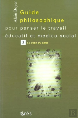 Bertrand.pt - Guide Philosophique Pour Penser Le Travail Educatif Et Medico-Social T.3 ; Le Desir Du Sujet