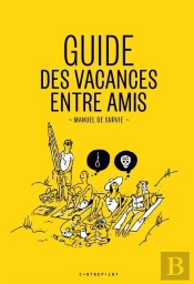 Guide Pour Reussir Ses Vacances Entre Amis