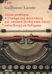 Guide Pratique À L'Usage Des Écrivains Qui Veulent (Très) Bien Faire Sans (Trop) Se Fatiguer